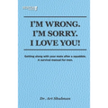 I'm Wrong. I'm Sorry. I Love You!: Getting along with your mate after a squabble. A survival manual for men - Paperback