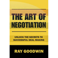 The Art of Negotiation: Unlock the Secrets to Successful Deal Making - Paperback