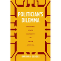 Politician's Dilemma: Building State Capacity in Latin America Volume 25 - Paperback