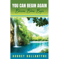 You Can Begin Again: Blossom, Bloom, Begin - Paperback