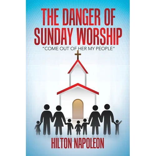 The Danger of Sunday Worship: "Come out of Her My People" - Paperback