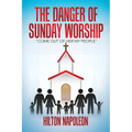 The Danger of Sunday Worship: "Come out of Her My People" - Paperback