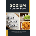 Sodium Counter Book: A Beginner's Quick Start Guide to Counting Sodium, With a Sodium Food List and Low Sodium Sample Recipes - Paperback