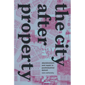 The City After Property: Abandonment and Repair in Postindustrial Detroit - Paperback