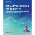 iOS 26 Programming for Beginners - Tenth Edition: A hands-on guide to kickstarting your iOS app development journey with Swift 6, UIKit, and Xcode 26 - Paperback