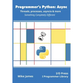 Programmer's Python: Async - Threads, processes, asyncio & more: Something Completely Different - Paperback