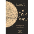 Lucian's A True Story: An Intermediate Greek Reader: Greek Text with Running Vocabulary and Commentary - Paperback