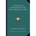 A Practical Grammar Of The Pali Language (1906) - Paperback