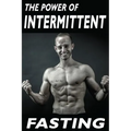 The Power Of Intermittent Fasting: Discover Effortless Abs Diet giving you greater Mental toughness, quick Fat Loss and no Cardio, enabling Lean Muscl - Paperback