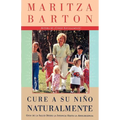 Cure a Su Nino Naturalmente: Guia de la Salud Desde La Infancia Hasta La Adolescencia - Paperback