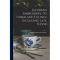 Jacobean Embroidery, Its Forms and Fillings Including Late Tudor - Paperback