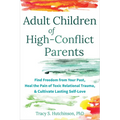 Adult Children of High-Conflict Parents: Find Freedom from Your Past, Heal the Pain of Toxic Relational Trauma, and Cultivate Lasting Self-Love - Paperback