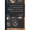 The Royal Arch Companion a Mannal of Royal Arch Masonry - Paperback