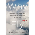 Why Fly: Seeking Awe, Healing, and Our True Selves in the Sky - Hardcover