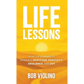 Life Lessons: How I've Learned to Embrace Gratitude, Positivity, Resilience, and Joy - Hardcover