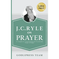 J. C. Ryle on Prayer: 31 Insights for Understanding the Purpose and Power of Prayer (LARGE PRINT) - Hardcover