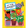 Off to the Nursery: A Celebration of Gardening, Plants and Seasons - Hardcover