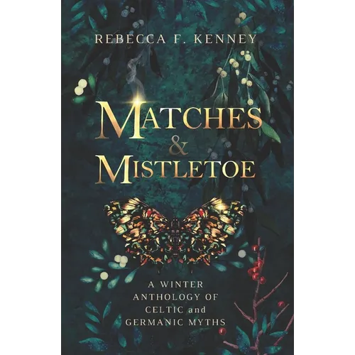 Matches & Mistletoe: An Anthology of Four Celtic & Germanic Tales - Paperback