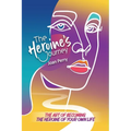 The Heroine's Journey: The Art of Becoming the Heroine of Your Own Life - Paperback