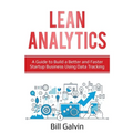 Lean Analytics: A Guide to Build a Better and Faster Startup Business Using Data Tracking - Paperback