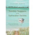 Sunday Suppers and Saltwater Swims: Uncover Your Purpose And Create The Life You Always Wanted - Paperback
