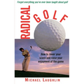 Radical Golf: How to Lower Your Score and Raise Your Enjoyment of the Game - Paperback