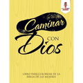 Caminar Con Dios: Libro Para Colorear De La Biblia De Las Mujeres - Paperback