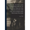 Naval Scenes and Reminiscences of the Civil War in the United States, On the Southern and Western Waters - Paperback