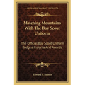 Matching Mountains with the Boy Scout Uniform: The Official Boy Scout Uniform Badges, Insignia and Awards - Paperback