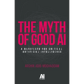 The Myth of Good AI: A Manifesto for Critical Artificial Intelligence - Paperback