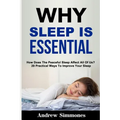 Sleep: Why Sleep is Essential: How Does The Peaceful Sleep Affect All Of Us? 20 Practical Ways To Improve Your Sleep - Paperback