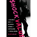 Shock Value: a Cam Girl's Sexy and Hilarious Stories of Capitalizing on Sexual Desire - Paperback