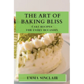 The Art of Baking Bliss: Cake Recipes for Every Occasion - Paperback