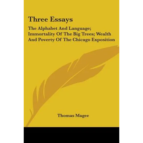 Three Essays: The Alphabet And Language; Immortality Of The Big Trees; Wealth And Poverty Of The Chicago Exposition - Paperback