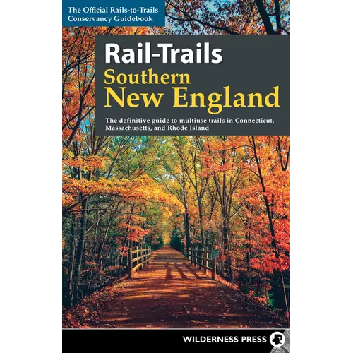 Rail-Trails Southern New England: The Definitive Guide to Multiuse Trails in Connecticut, Massachusetts, and Rhode Island - Paperback