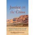 Justice on the Cross: Palestinian Liberation Theology, the Struggle Against Israeli Oppression, and the Church - Hardcover