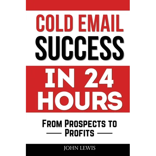 Cold Email Success in 24 Hours: From Prospects to Profits - Paperback