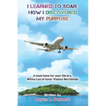 I Learned To Soar: How I Discovered My Purpose - Paperback