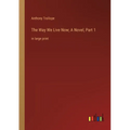 The Way We Live Now; A Novel, Part 1: in large print - Paperback