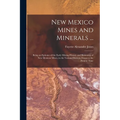 New Mexico Mines and Minerals ...: Being an Epitome of the Early Mining History and Resources of New Mexican Mines, in the Various Districts, Down to - Paperback