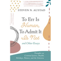 To Err Is Human, to Admit It Is Not and Other Essays: Thoughts on Criminal Justice, Health, Holidays, Nature, and the Universe - Paperback