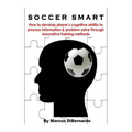 Soccer Smart: How to develop player's cognitive ability to process information & problem solve through innovative training methods - Paperback