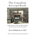 The Canadian Receipt Book: Containing over 500 Valuable Receipts for the Farmer and the Housewife, First Published in 1867 - Paperback