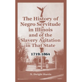 The History of Negro Servitude in Illinois and of the Slavery Agitation in That State: 1719-1864 - Paperback