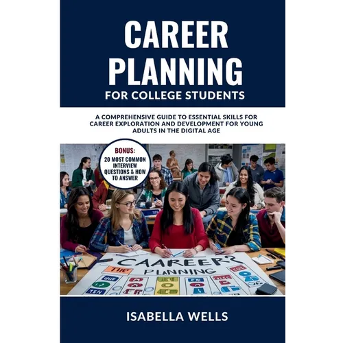 Career Planning for College Students: A Comprehensive Guide to Essential Skills for Career Exploration and Development for Young Adults in the Digital - Paperback