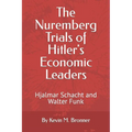 The Nuremberg Trials of Hitler's Economic Leaders: Hjalmar Schacht and Walter Funk - Paperback