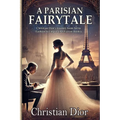 A Parisian Fairytale: A novel-like biography of Christian Dior, his artistic inspirations, and the sister who shaped his greatest creation (Fashion hi - Paperback