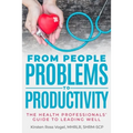 From People Problems to Productivity: The Health Professionals' Guide to Leading Well - Paperback