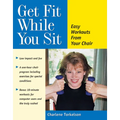 Get Fit While You Sit: Easy Workouts from Your Chair - Paperback