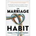 The Marriage Habit: 10 Simple Practices to Build a More Intentional, Thriving Relationship - Hardcover